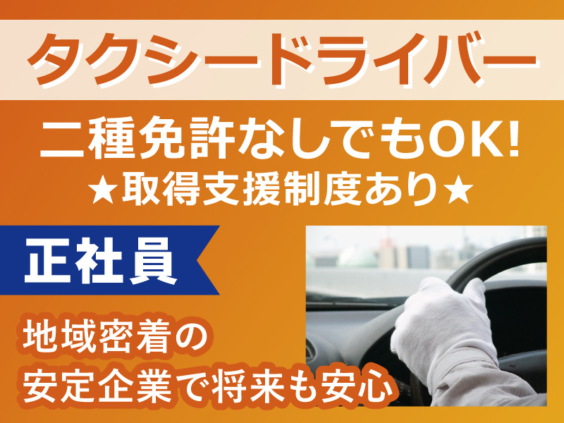 タクシードライバー／二種免許なしでもOK!取得支援制度あり！正社員／地域密着の安定企業で将来も安心