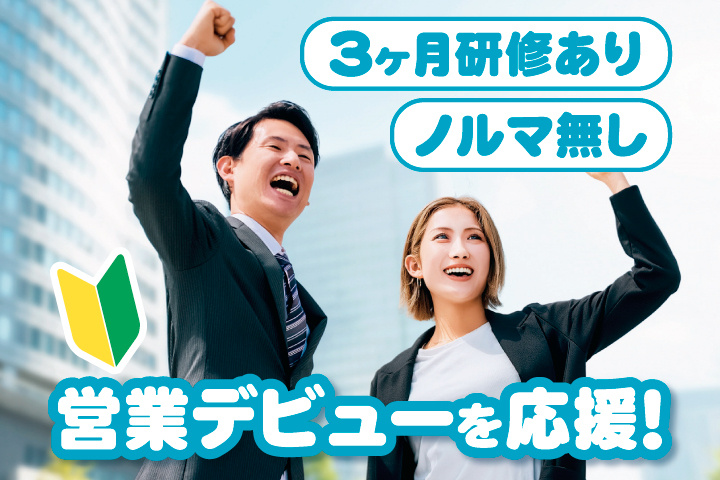営業デビューを応援！　3ヶ月研修あり　ノルマ無し