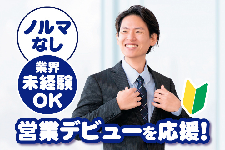 ノルマなし　業界未経験OK　営業デビューを応援！