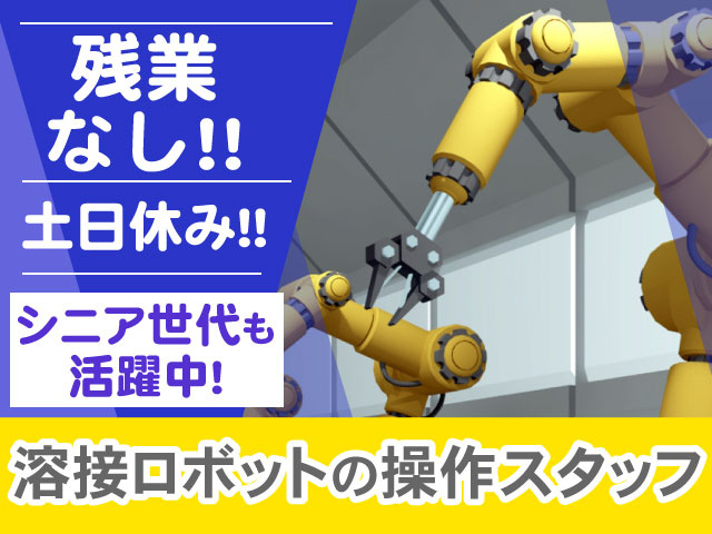 溶接ロボットの操作スタッフ　残業なし！！　土日休み！！　シニア世代も活躍中！