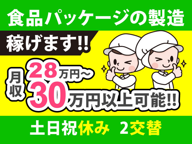 食品パッケージの製造/稼げます!!月収28万円～30万円以上可能!!/土日祝休み/2交替