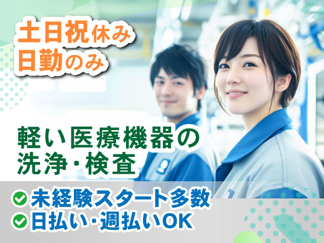未経験スタート多数 日払い・週払いOK軽い医療機器の 洗浄・検査土日祝休み 日勤のみ
