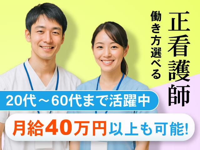 働き方選べる20代～60代まで活躍中月給40万円以上も可能！正看護師