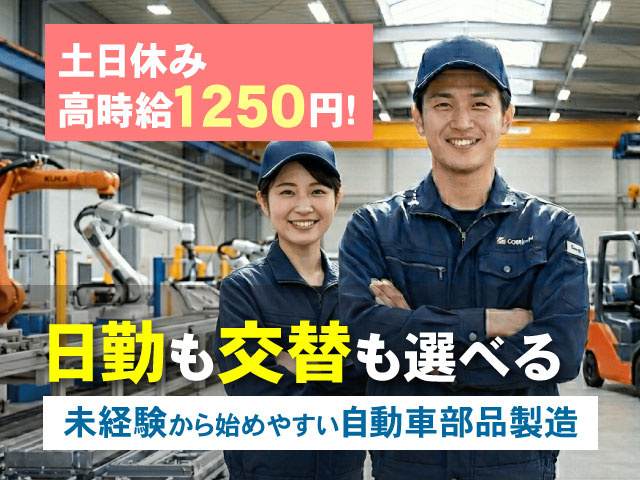 未経験から始めやすい自動車部品製造日勤も交替も選べる土日休み 高時給1250円!