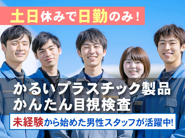 土日休みで日勤のみ！未経験から始めた男性スタッフが活躍中！かるいプラスチック製品 かんたん目視検査
