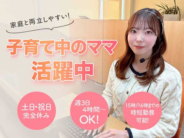 家庭と両立しやすい！子育て中のママ活躍中、土日･祝日 完全休み、週3日・1日4時間～OK、15時／16時までの時短勤務可能！