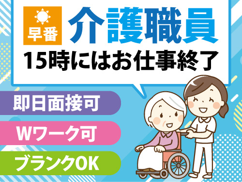 介護職員／早番／15時にはお仕事終了／即日面接可／Wワーク可