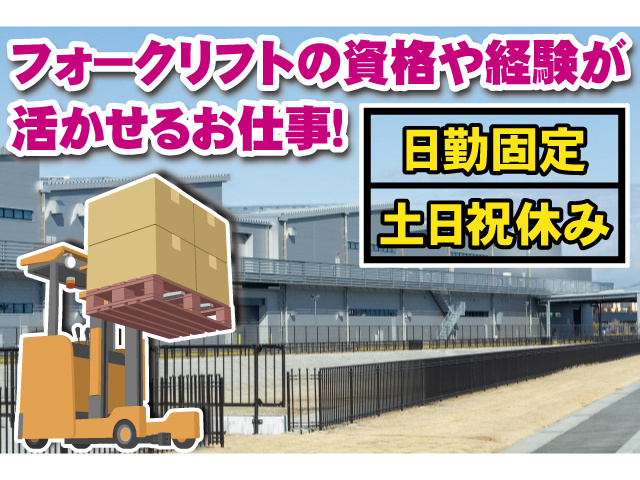 フォークリフトの資格や経験が活かせるお仕事！ 日勤固定 土日祝休み