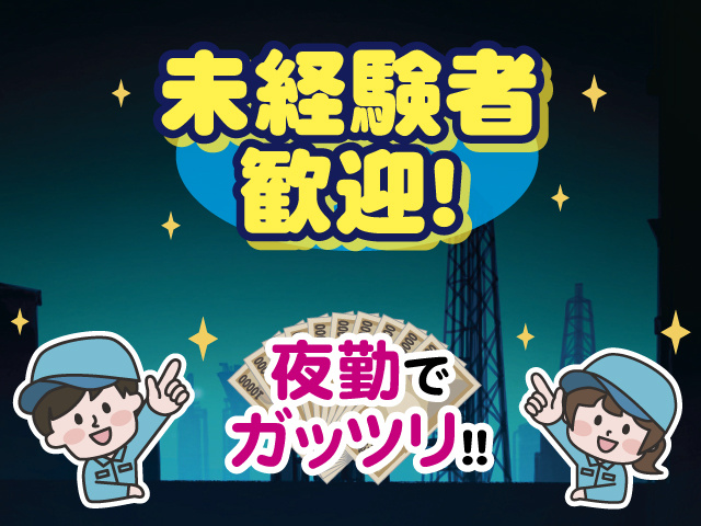 未経験者歓迎！ 夜勤でガッツリ！！