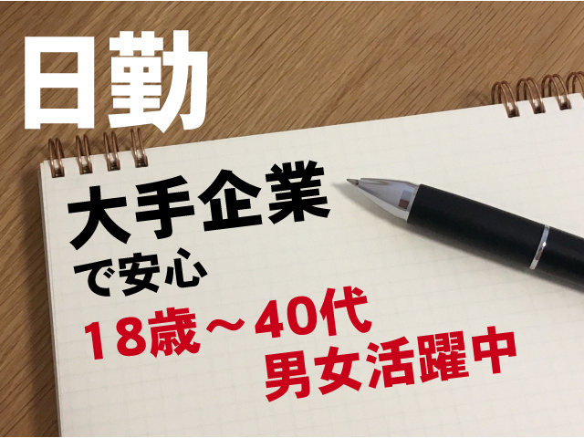 大手企業　日勤　18歳～40代男女活躍中