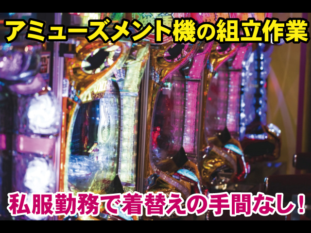 アミューズメント機の組立作業、私服勤務で着替えの手間なし