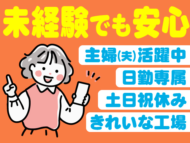 未経験でも安心　主婦（夫）活躍中 日勤専属 土日祝休み きれいな工場
