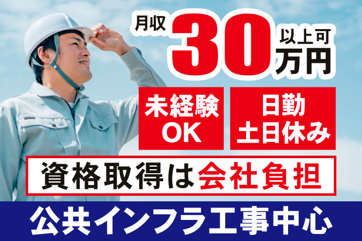 月収30万円以上可　未経験OK　日勤　土日休み　資格取得は会社負担　公共インフラ工事中心