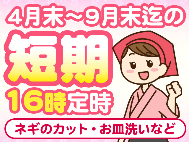 4月末～9月末までの短期　16時定時　ねぎのカット・お皿洗いなど