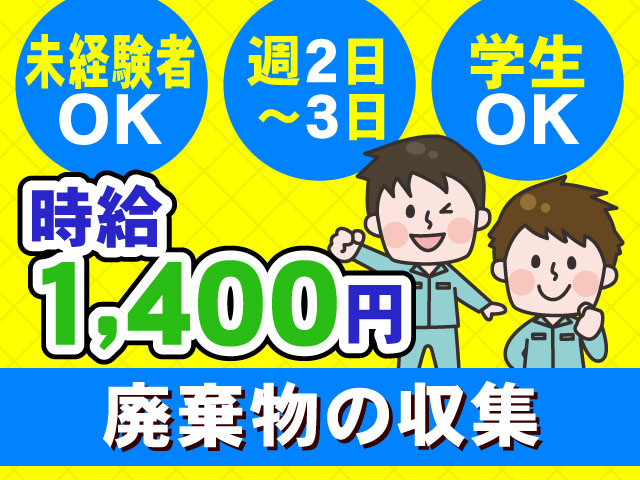 時給 1,400円廃棄物の収集学生 OK週2日 ～3日未経験者 OK