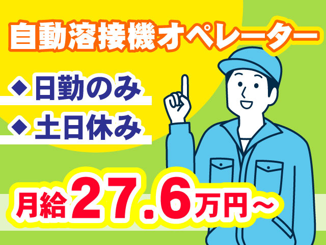 ❖日勤のみ ❖土日休み自動溶接機オペレーター月給27.6万円～