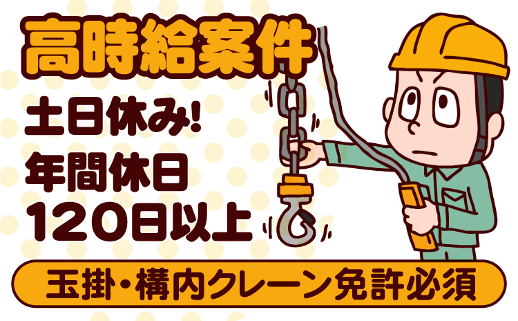 高時給案件　土日休み!　 年間休日 120日以上　玉掛・構内クレーン免許必須