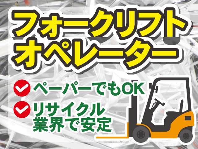 フォークリフトオペレーター／ペーパーでもOK／リサイクル業界で安定