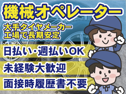 タイヤ製造オペレーター　未経験歓迎　日払い週払いOK　面接時履歴書不要