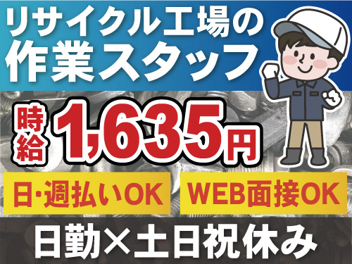 リサイクル工場の作業スタッフ　時給1635円　日払い週払いOK　WEB面接OK　土日祝休み　日勤