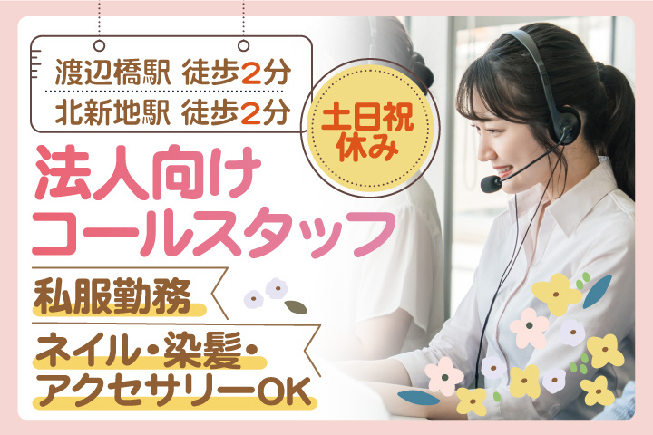 渡辺橋駅徒歩2分・北新地駅徒歩2分／法人向けコールスタッフ／土日祝休み／私服勤務／ネイル・染髪・アクセサリーOK