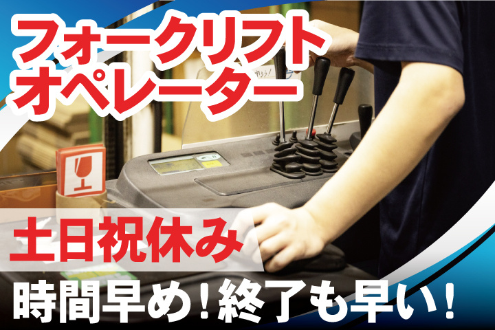 フォークリフトオペレーター／土日祝休み／時間早め！終了も早い！