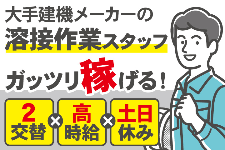 2交替✕高時給✕土日休み ／ガッツリ稼げる！ 大手建機メーカーの溶接作業スタッフ