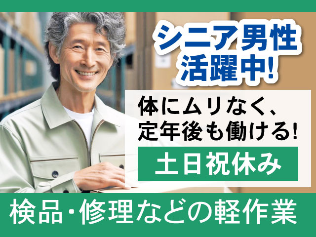 土日祝休み検品・修理などの軽作業体にムリなく､ 定年後も働ける!シニア男性 活躍中！