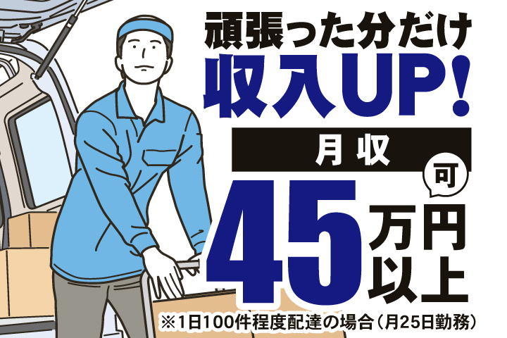 頑張った分だけ収入UP！　月収45万円以上可※1日100件程度配達の場合（月25日勤務）