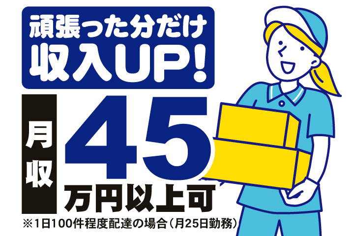 頑張った分だけ収入UP！　月収45万円以上可※1日100件程度配達の場合（月25日勤務）