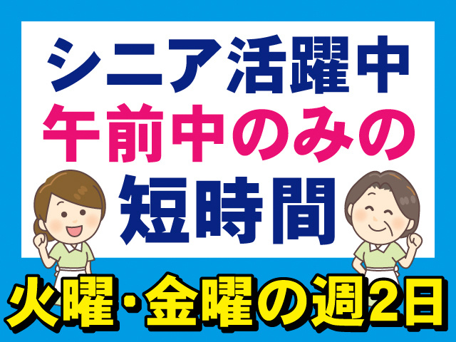 シニア世代活躍中。午前中のみの短時間。火曜・金曜の週2日