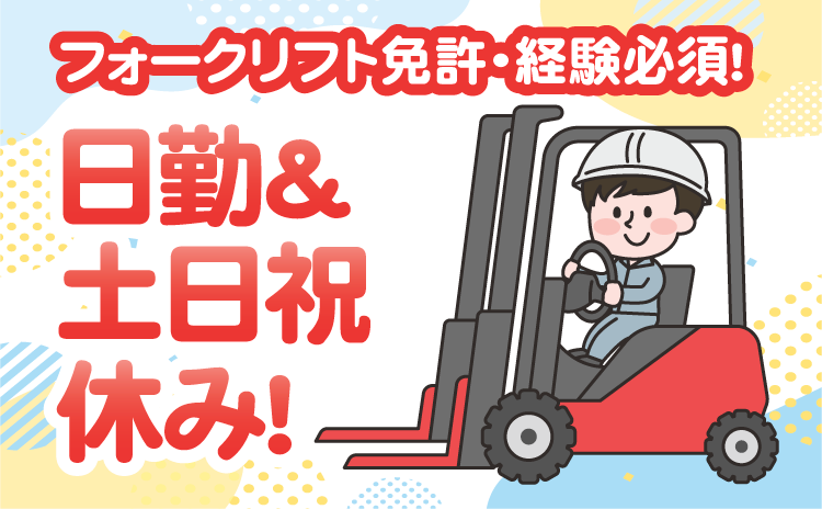 日勤＆土日祝休み！フォークリフト免許・経験必須！
