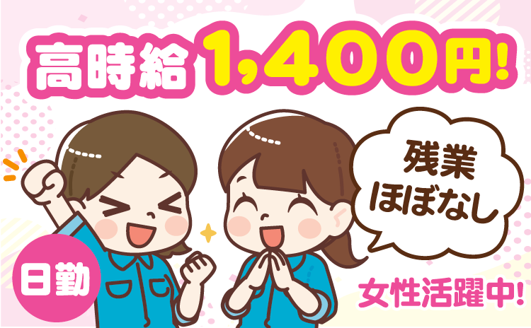  高時給1,400円！残業ほぼなし　女性活躍中！　日勤