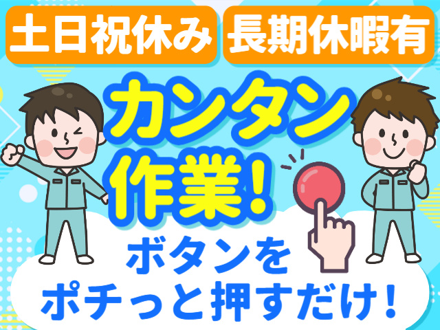 ボタンをポチっと押すだけ／カンタン作業／土日祝休み／長期休暇有