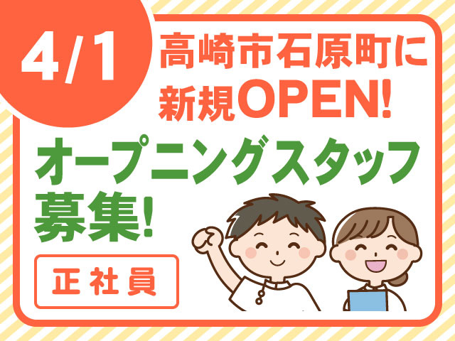 4月1日高崎市石原町に新規オープン! オープニングスタッフ募集!正社員