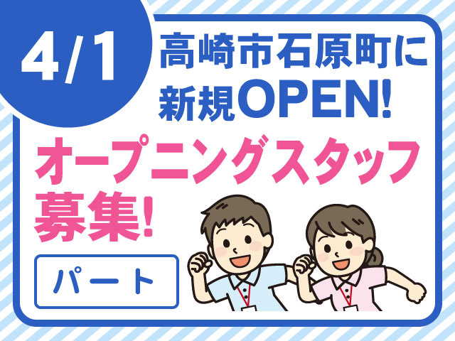 4月1日高崎市石原町に新規オープン！ オープニングスタッフ募集！パート