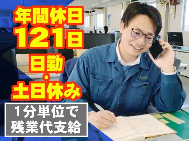 日勤・土日休み　年間休日121日　1分単位で残業代支給