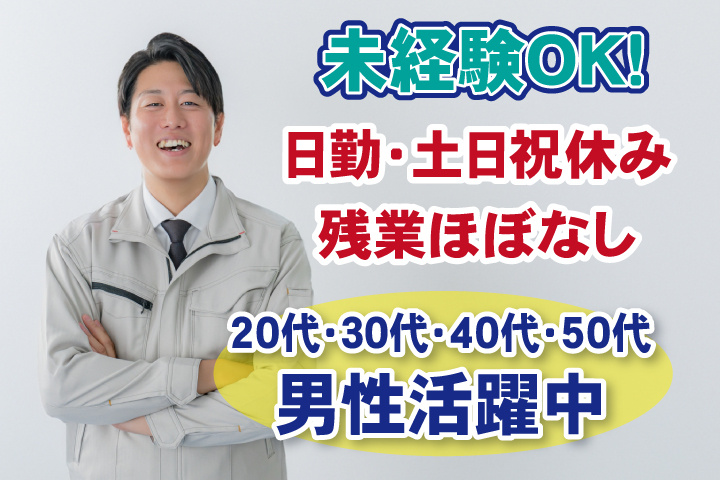 未経験OK　日勤・土日祝休み　残業ほぼなし　20代・30代・40代・50代男性活躍中