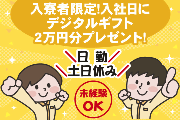 未経験OK 日勤 土日休み 入寮者限定！入社日にデジタルギフト2万円分プレゼント！