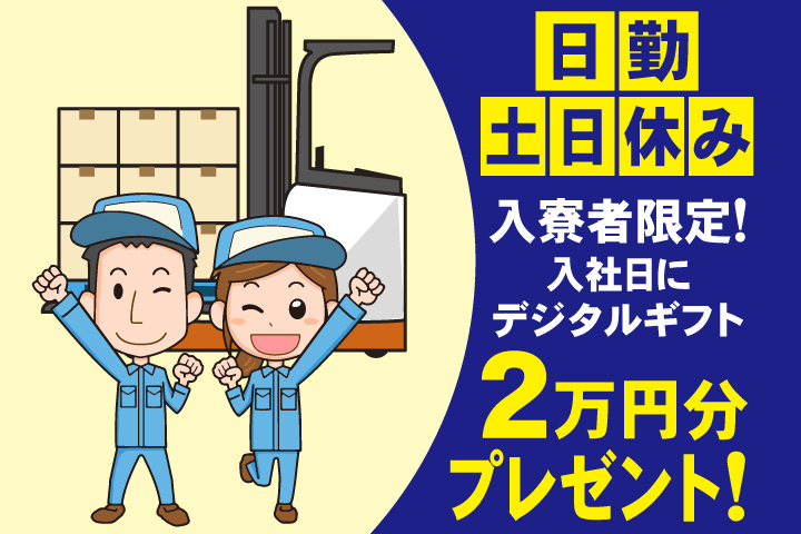 日勤　土日休み　入寮者限定！入社日にデジタルギフト2万円分プレゼント！