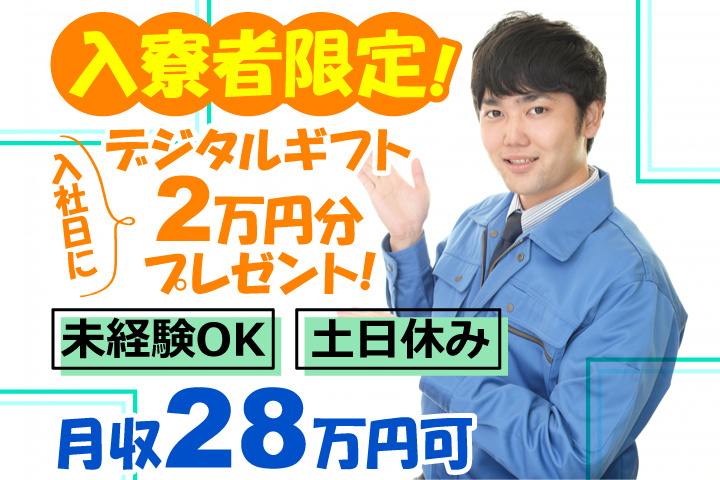 未経験OK 土日休み 月収28万円可 入寮者限定！入社日にデジタルギフト2万円分プレゼント！