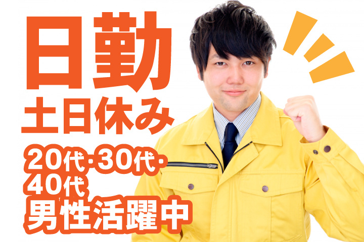 日勤 土日休み 20代・30代・40代男性活躍中！