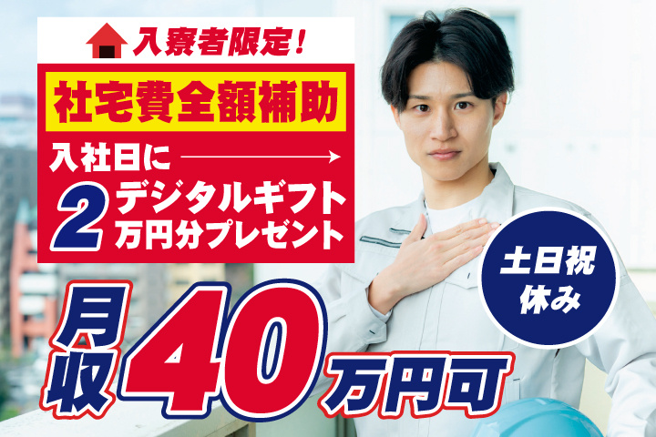 土日祝休み 月収40万円可 入寮者限定！入社日にデジタルギフト2万円分プレゼント！社宅費全額補助