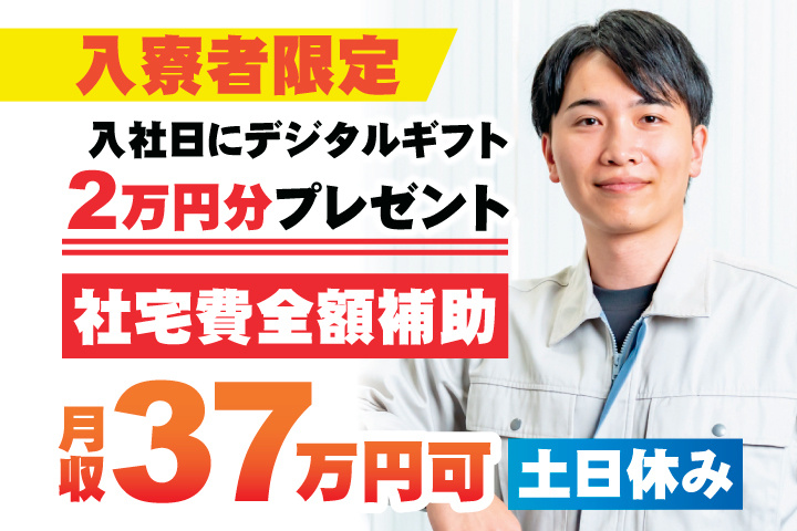 土日休み 月収37万円可 入寮者限定！入社日にデジタルギフト2万円分プレゼント！社宅費全額補助