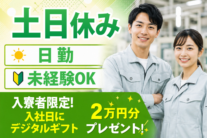 未経験OK 日勤 土日休み 入寮者限定！入社日にデジタルギフト2万円分プレゼント！