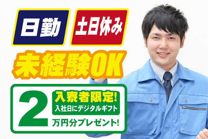 未経験OK 日勤 土日休み 入寮者限定！入社日にデジタルギフト2万円分プレゼント！