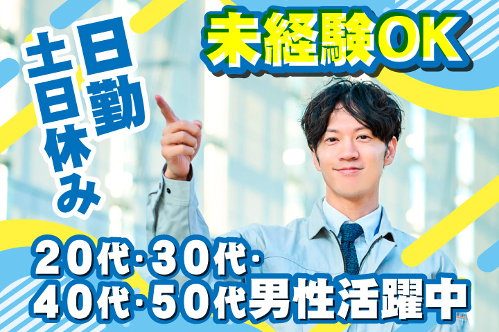 未経験OK　日勤　土日休み　20代・30代・40代・50代男性活躍中！