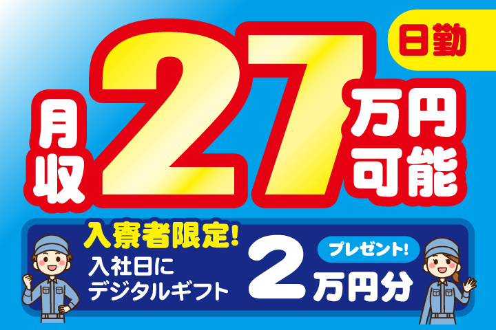 日勤　月収27万円可能　入寮者限定！入社日にデジタルギフト2万円分プレゼント！