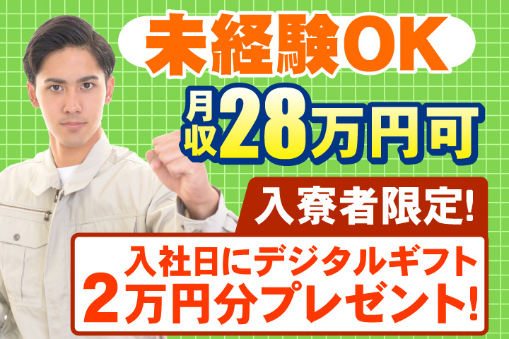 未経験OK 月収28万円可 入寮者限定！入社日にデジタルギフト2万円分プレゼント！