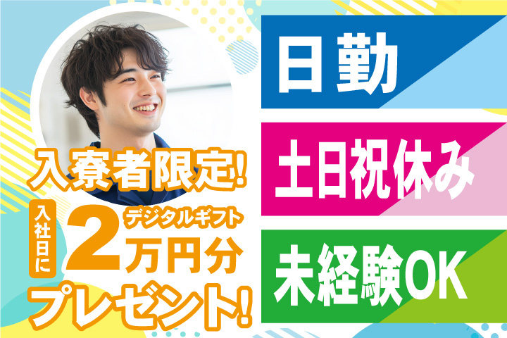 未経験OK 日勤 土日祝休み 入寮者限定！入社日にデジタルギフト2万円分プレゼント！